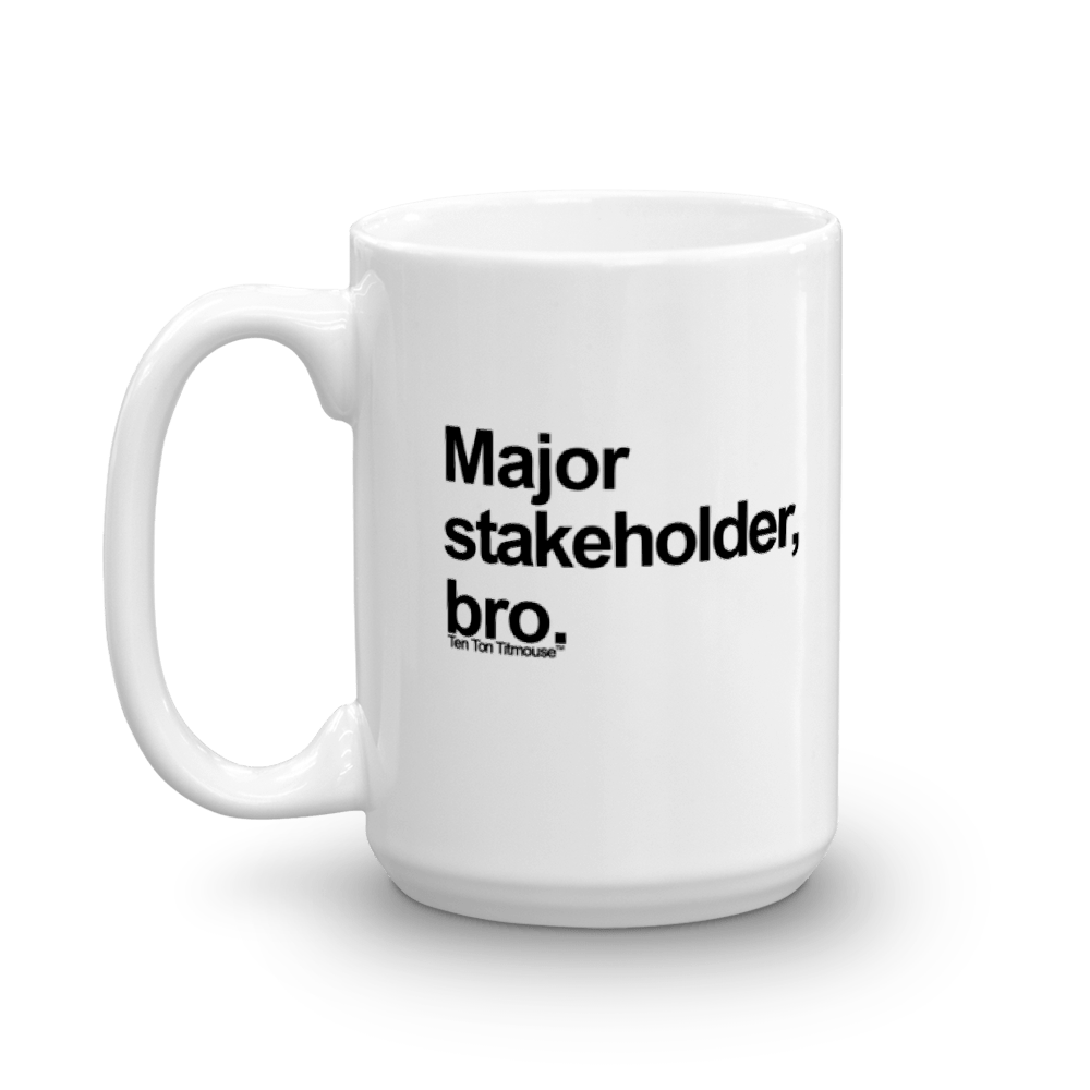 funny mug: Major Stakeholder, bro