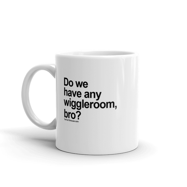 Funny Mug: Do we have any wiggleroom, bro?