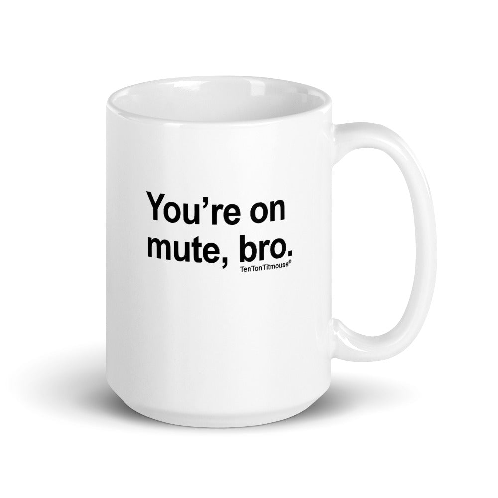 Ten Ton Titmouse Funny Mug - You're on mute bro