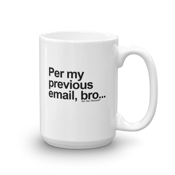 funny office mug: Per My Previous Email, Bro Mug