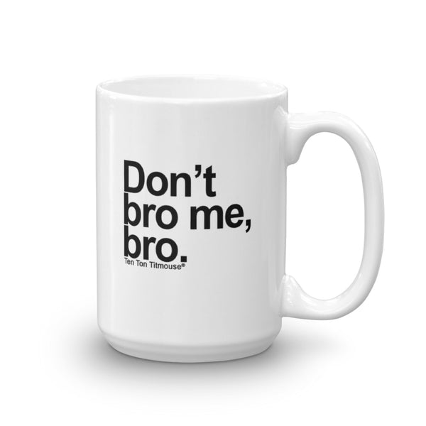 funnny mug: Don't bro me, bro