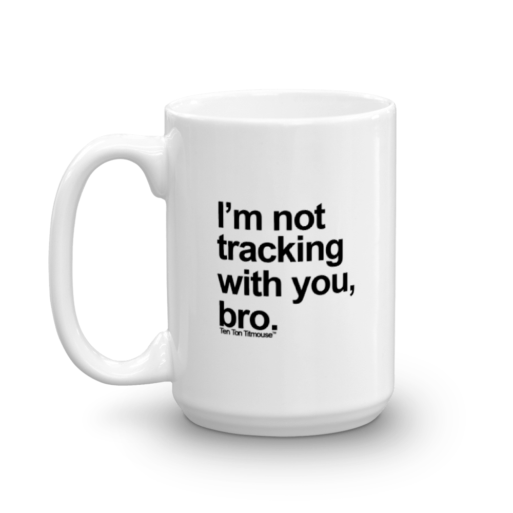 Not Tracking Bro Mug