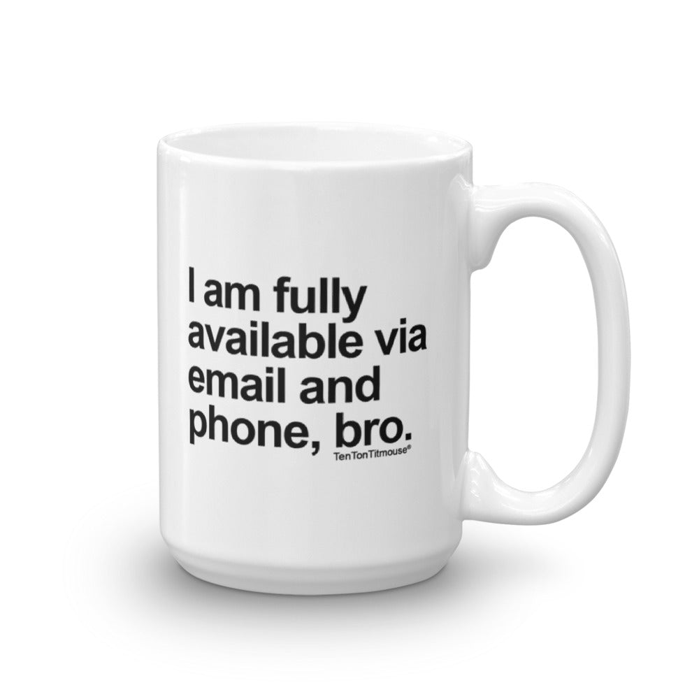 Funny office mug: I am fully available via email and phone, bro