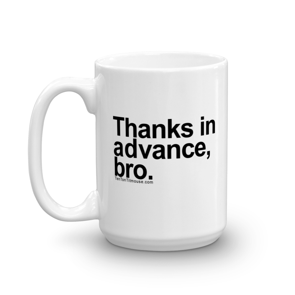 Funny Mug: Thanks in advance, bro.