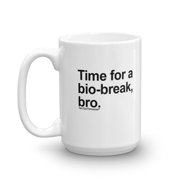 Ten Ton Titmouse Funny Office Mug: Time for a bio-break, bro