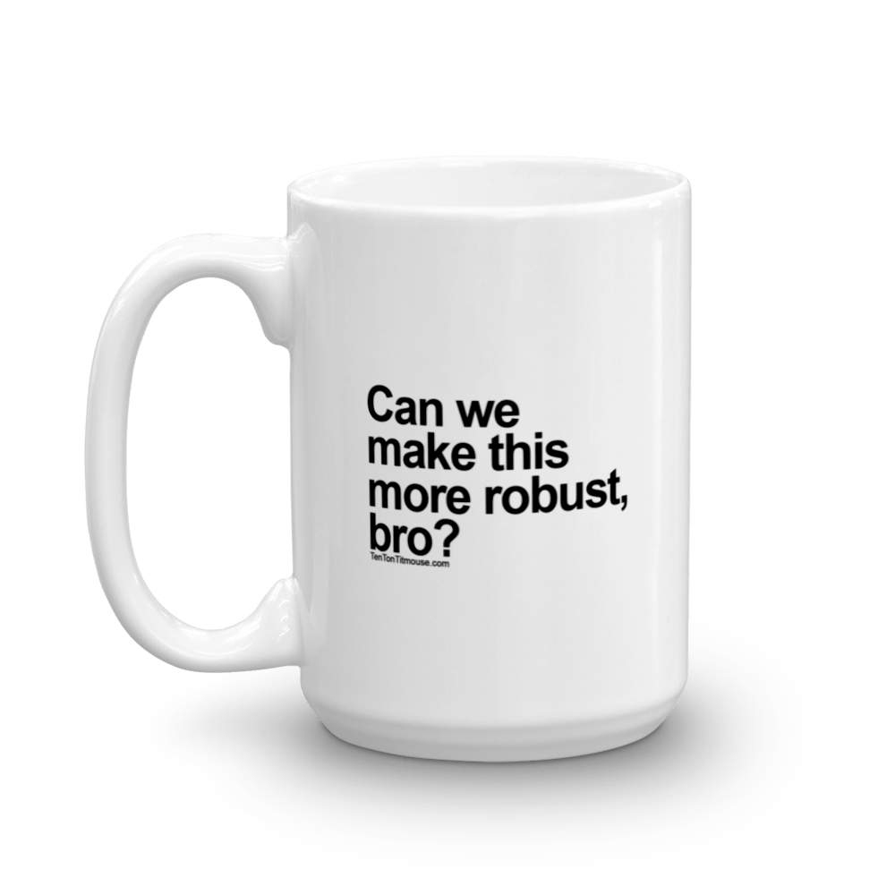 Funny Mug: Can we make this more robust, bro?