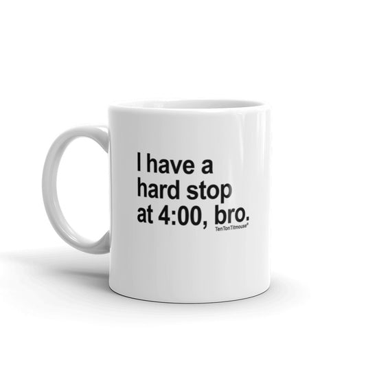 Funny Office Mug: I Have a Hard Stop at 4:00, Bro