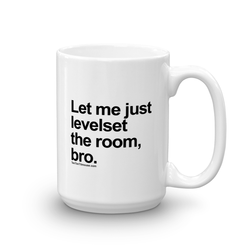 Funny Mug: Let me just levelset the room, bro