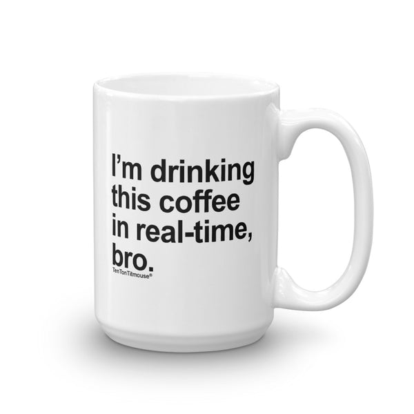 Ten Ton Titmouse Funny Office Mug: I'm drinking this coffee in real time, bro