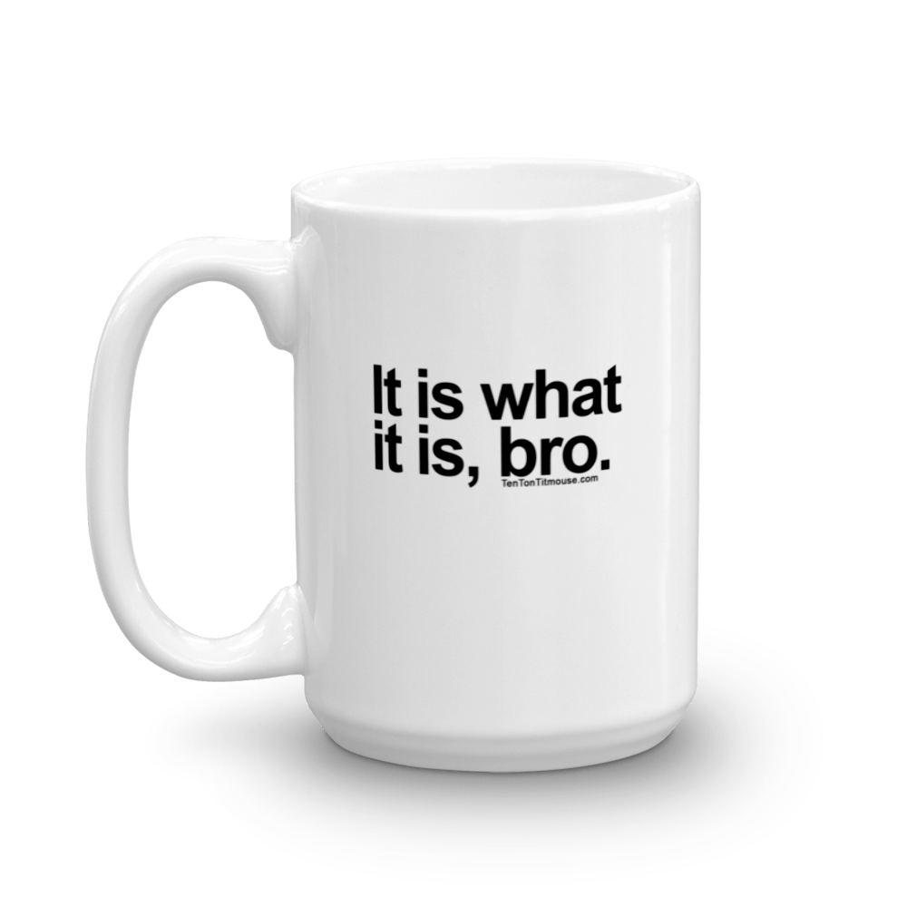 It Is What It Is, Bro Mug