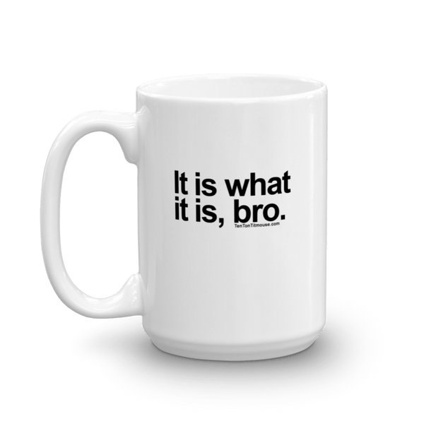 It Is What It Is, Bro Mug