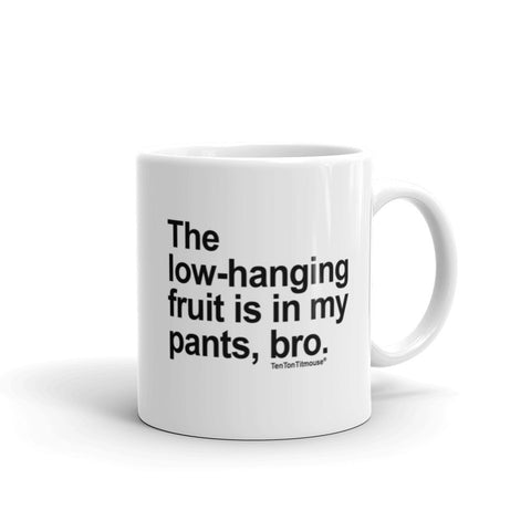 Funny office mug: The low-hanging fruit is in my pants, bro
