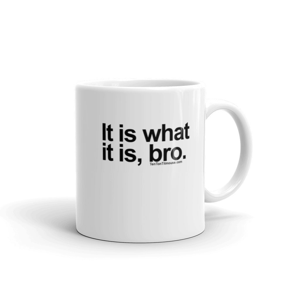It Is What It Is, Bro Mug
