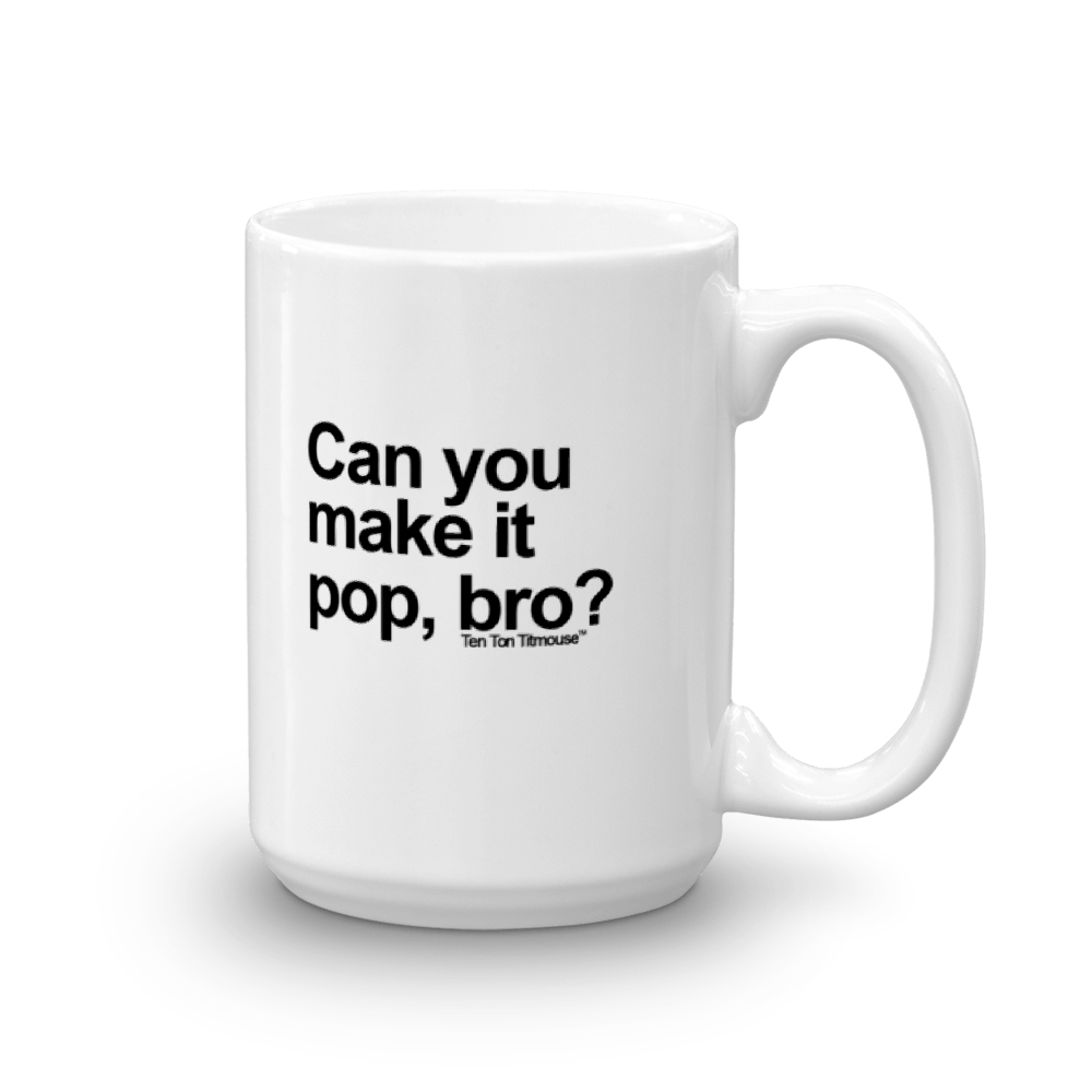 funny mug: make it pop, bro