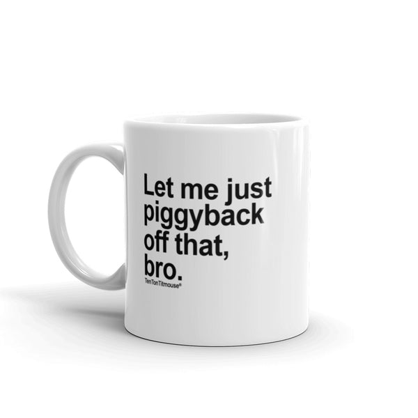 Funny office mug: Let me just piggyback off that, bro