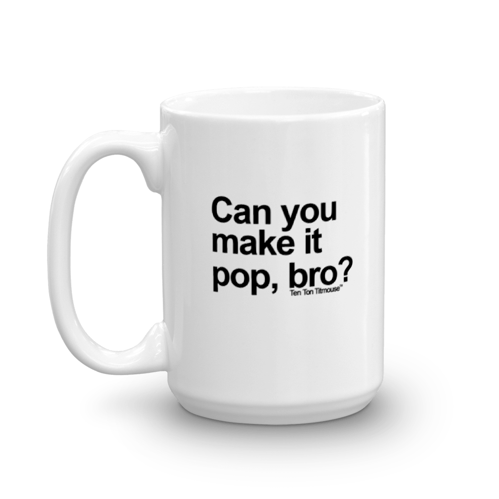 funny mug: make it pop, bro