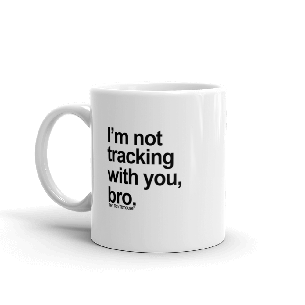 Not Tracking Bro Mug