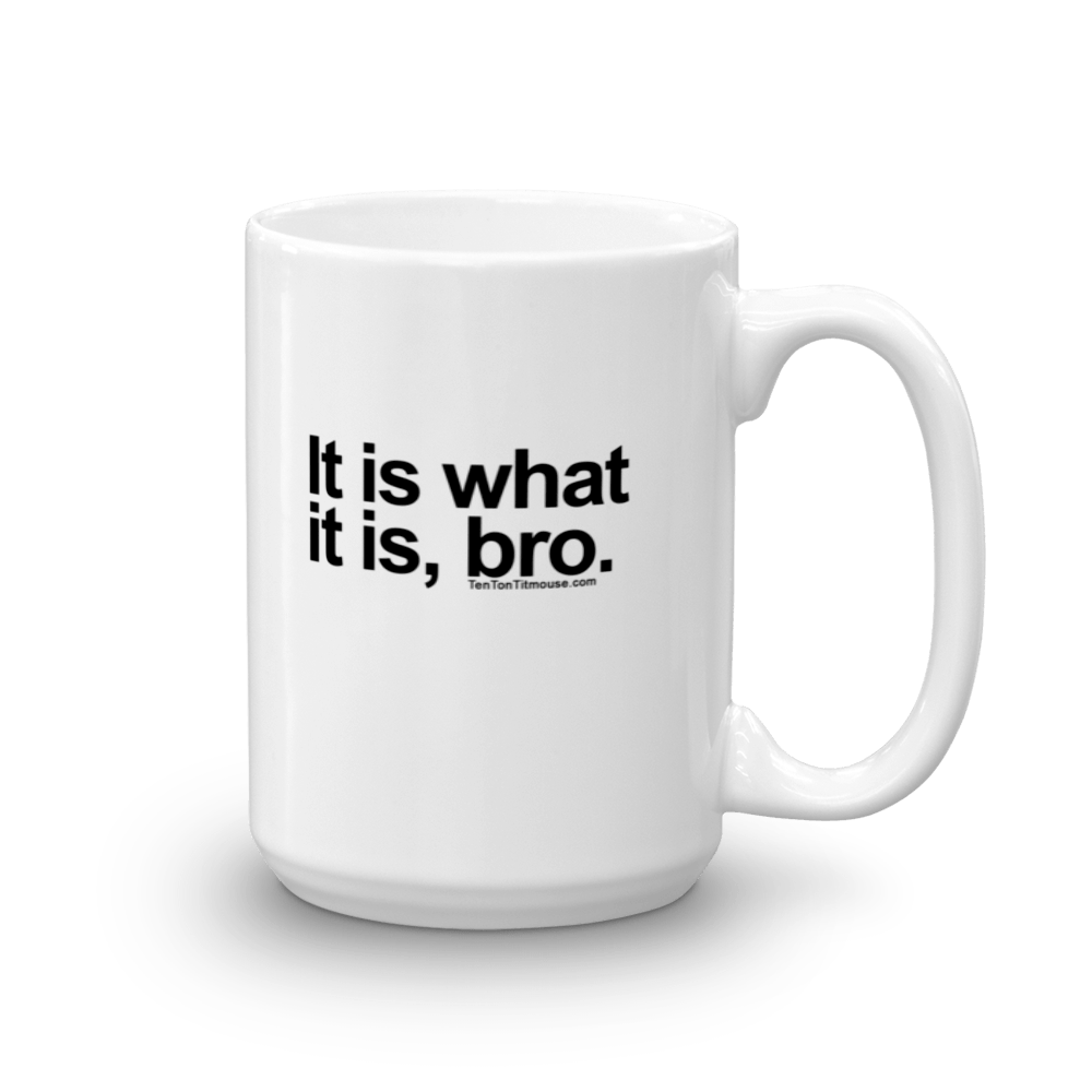 It Is What It Is, Bro Mug