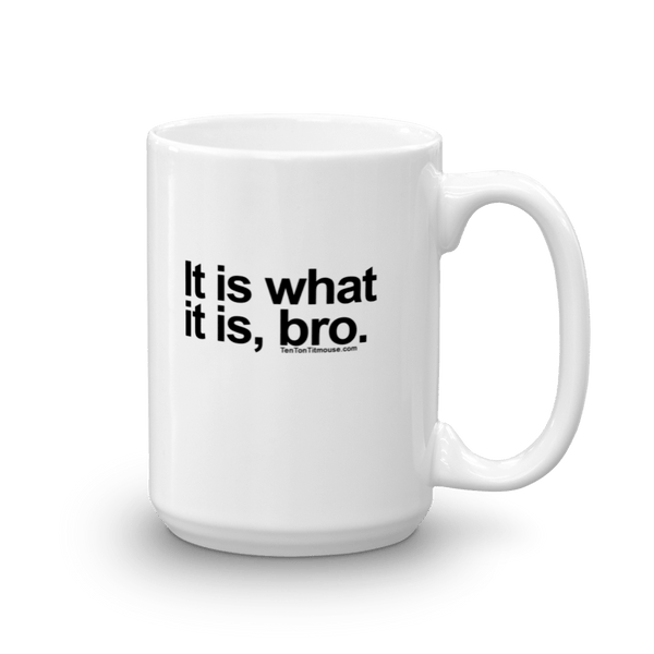 It Is What It Is, Bro Mug