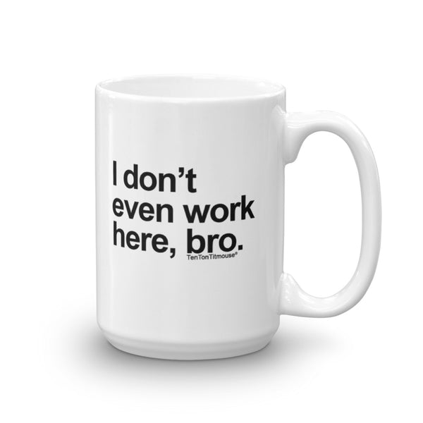 I Don't Even Work Here, Bro Mug
