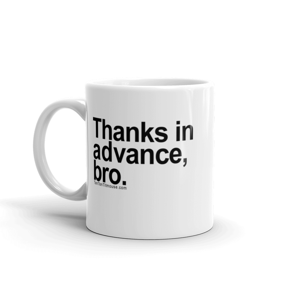 Funny Mug: Thanks in advance, bro.