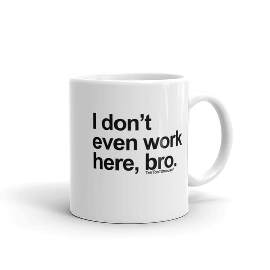 I Don't Even Work Here, Bro Mug