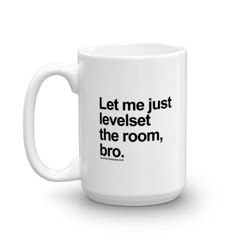 Funny Mug: Let me just levelset the room, bro