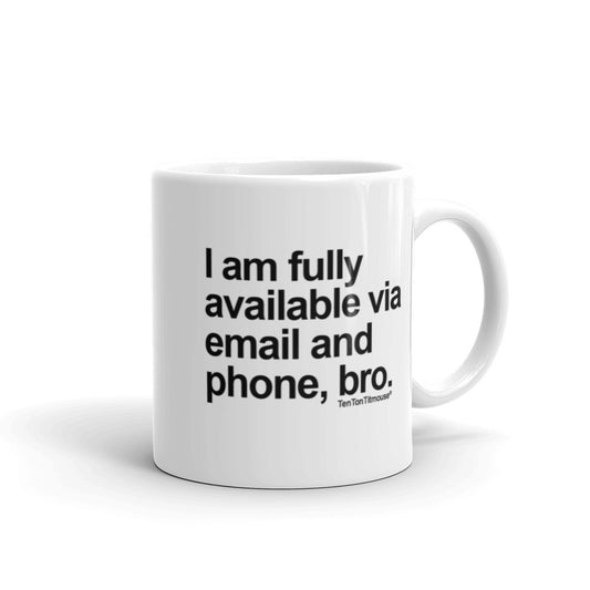 Funny office mug: I am fully available via email and phone, bro