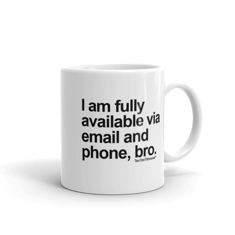 Funny office mug: I am fully available via email and phone, bro