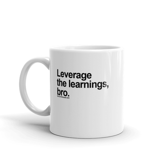 Leverage the Learnings, Bro Mug