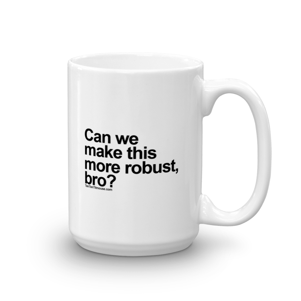 Funny Mug: Can we make this more robust, bro?