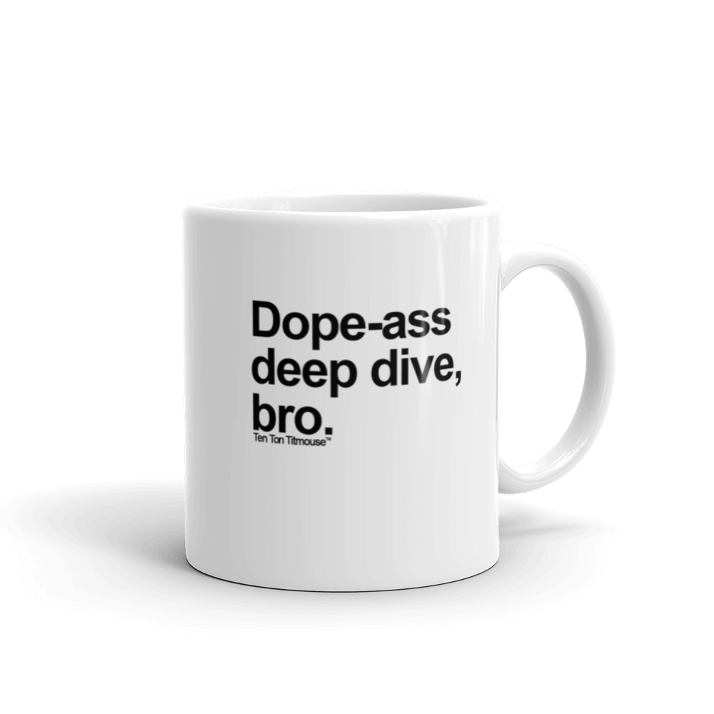 Funny Mug: Dope-ass deep dive, bro