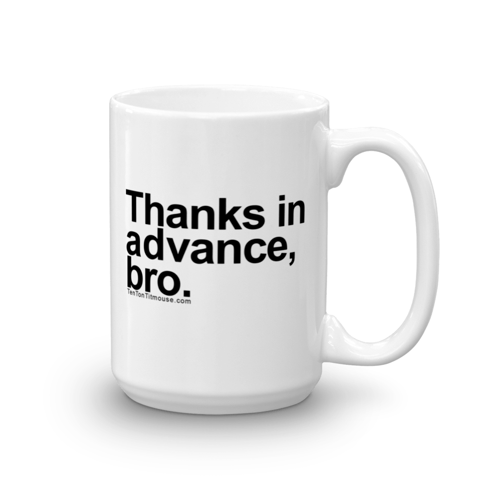 Funny Mug: Thanks in advance, bro.