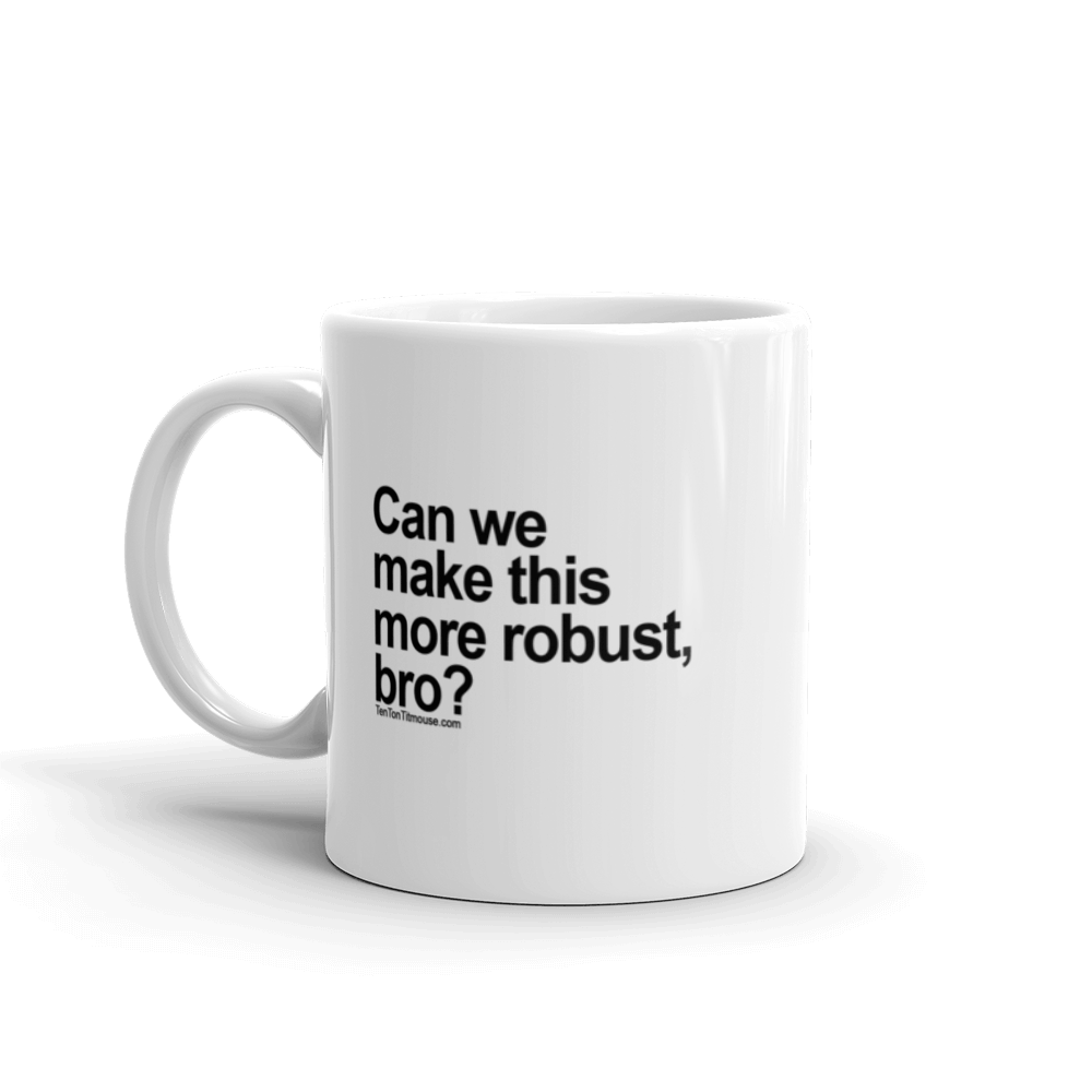 Funny Mug: Can we make this more robust, bro?