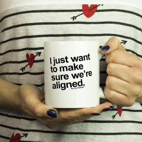 Funny Office Mug: "I just want to make sure we're aligned" is printed crookedly on mug