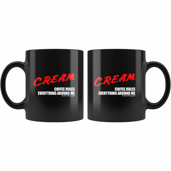 Ten Ton Titmouse Funny Mug: CREAM Coffee Rules Everything Around Me