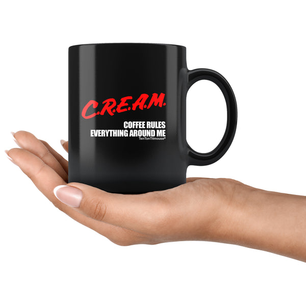 Ten Ton Titmouse Funny Mug: CREAM Coffee Rules Everything Around Me