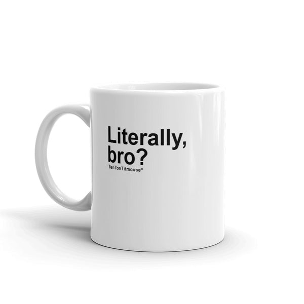 funny mug: Literally, bro?