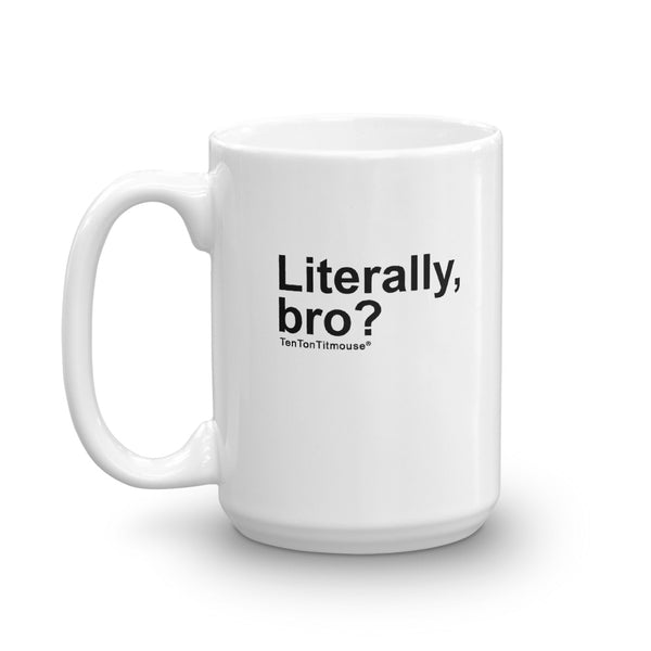 funny mug: Literally, bro?