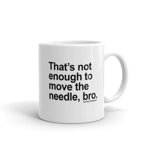 Funny office mug: That's not enough to move the needle bro