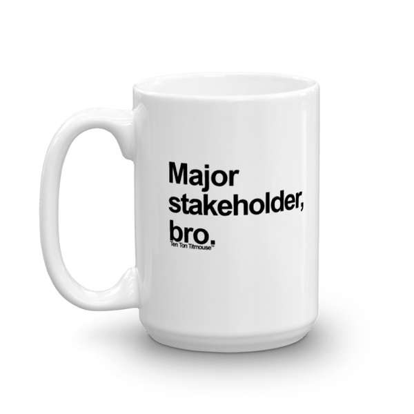 funny mug: Major Stakeholder, bro