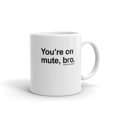 Ten Ton Titmouse Funny Mug - You're on mute bro