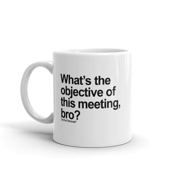 Funny office mug: What's the objective of this meeting bro?