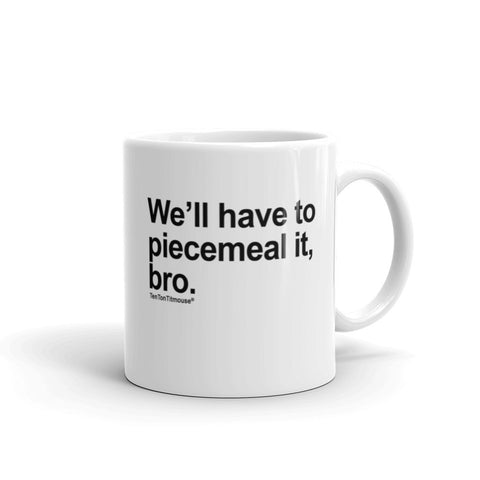 Funnny office mug: We'll have to piecemeal it, bro