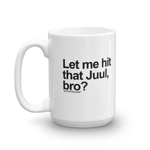Let Me Hit That Juul, Bro Mug