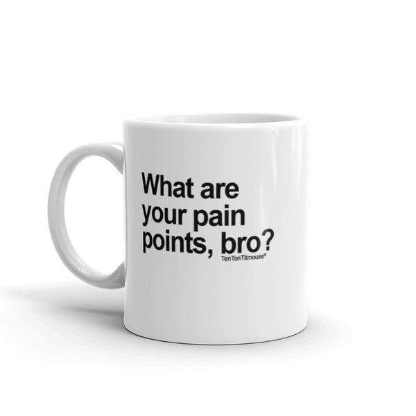 Funny Office Mug: What Are Your Pain Points Bro