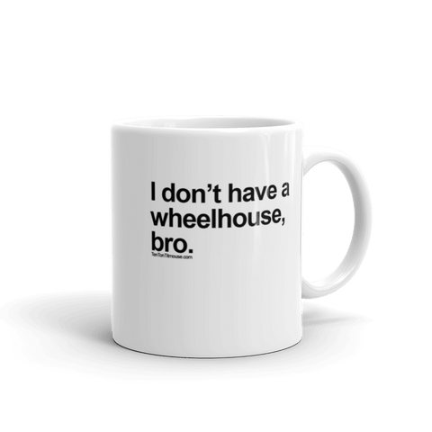 Funny Mug: I don't have a wheelhouse, bro.
