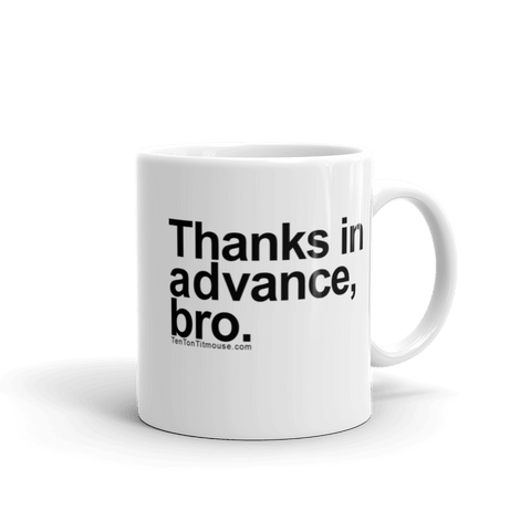 Funny Mug: Thanks in advance, bro.