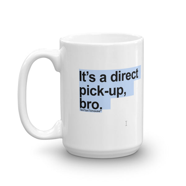 Ten Ton Titmouse, Funnny office mug: It's a direct pick-up, bro