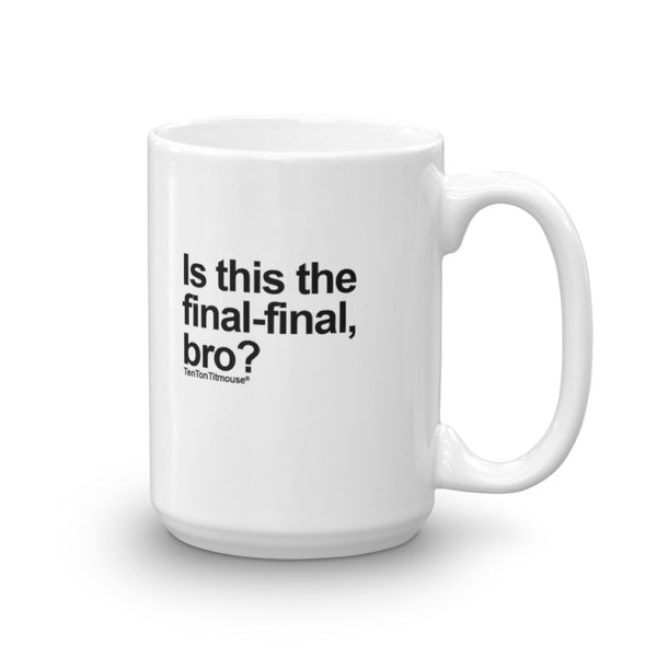 Funny office mug: Is this the final-final, bro?